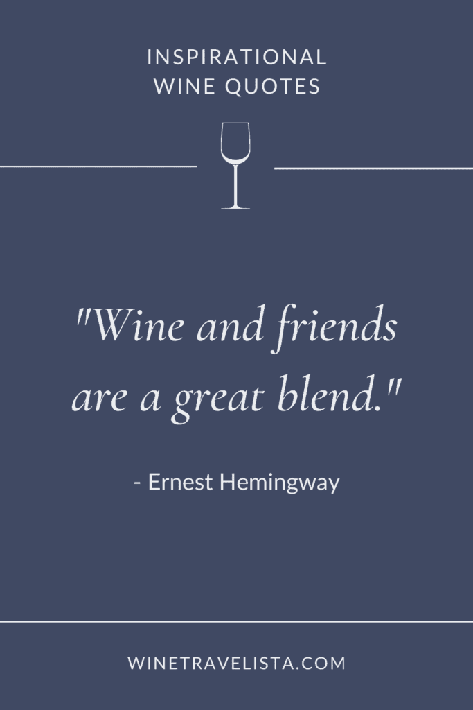 Wine and friends are a great blend. – Ernest Hemingway