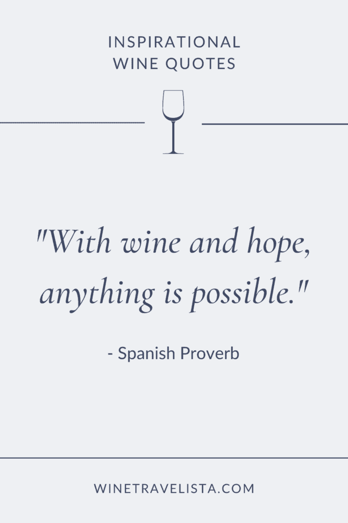 With wine and hope, anything is possible. - Spanish Proverb